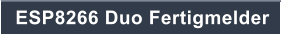ESP8266 Duo Fertigmelder